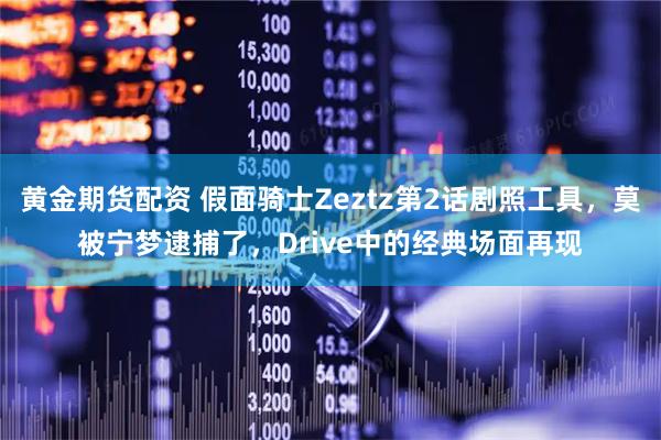 黄金期货配资 假面骑士Zeztz第2话剧照工具，莫被宁梦逮捕了，Drive中的经典场面再现