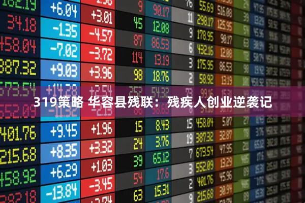 319策略 华容县残联：残疾人创业逆袭记